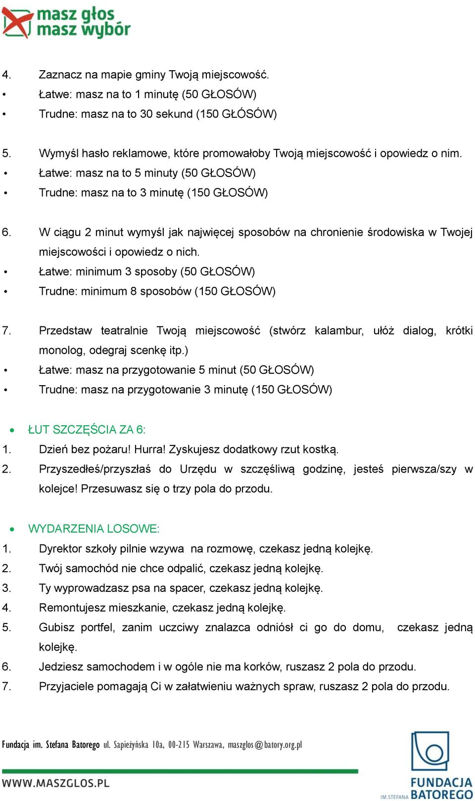 W ciągu 2 minut wymyśl jak najwięcej sposobów na chronienie środowiska w Twojej miejscowości i opowiedz o nich. Łatwe: minimum 3 sposoby (50 GŁOSÓW) Trudne: minimum 8 sposobów (150 GŁOSÓW) 7.