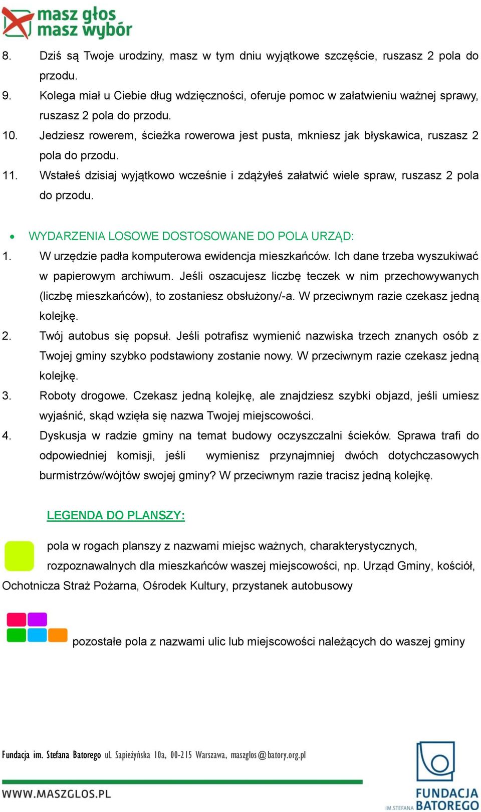 Jedziesz rowerem, ścieżka rowerowa jest pusta, mkniesz jak błyskawica, ruszasz 2 pola do przodu. 11. Wstałeś dzisiaj wyjątkowo wcześnie i zdążyłeś załatwić wiele spraw, ruszasz 2 pola do przodu.