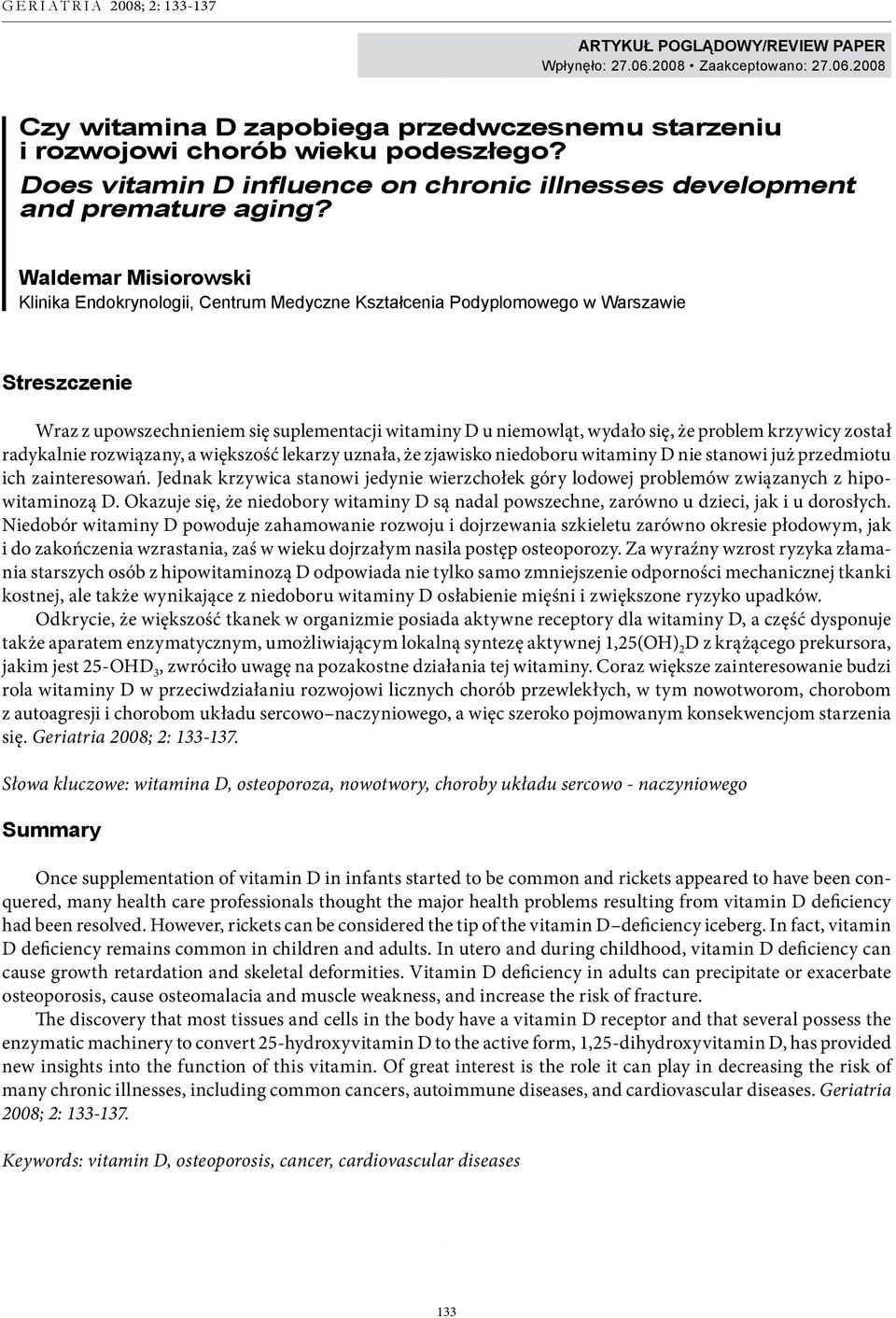 Waldemar Misiorowski Klinika Endokrynologii, Centrum Medyczne Kształcenia Podyplomowego w Warszawie Streszczenie Wraz z upowszechnieniem się suplementacji witaminy D u niemowląt, wydało się, że