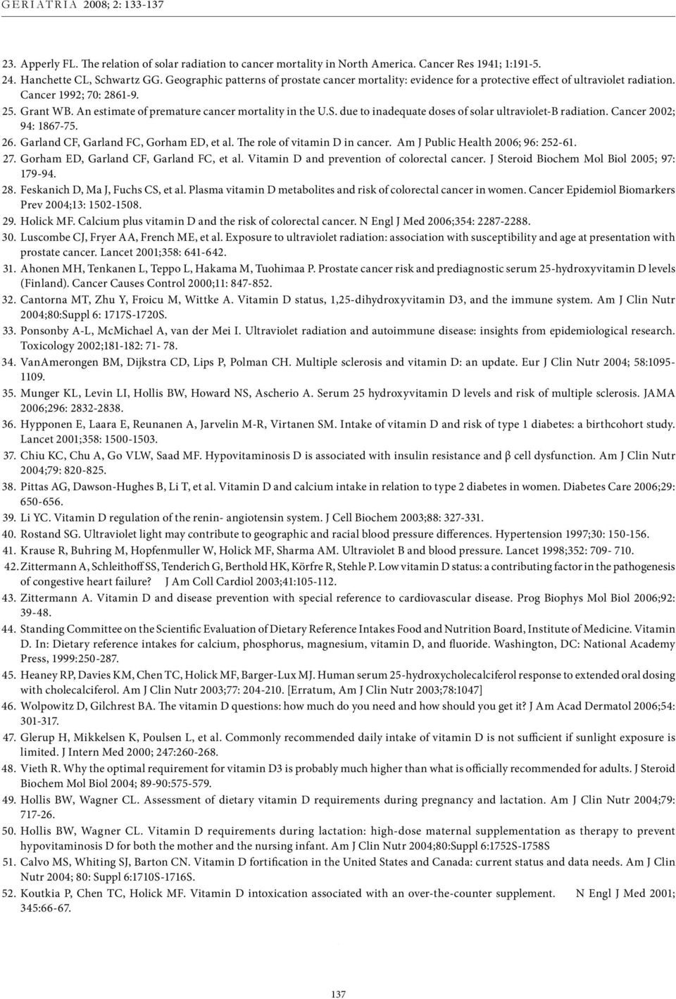 S. due to inadequate doses of solar ultraviolet-b radiation. Cancer 2002; 94: 1867-75. 26. Garland CF, Garland FC, Gorham ED, et al. The role of vitamin D in cancer.