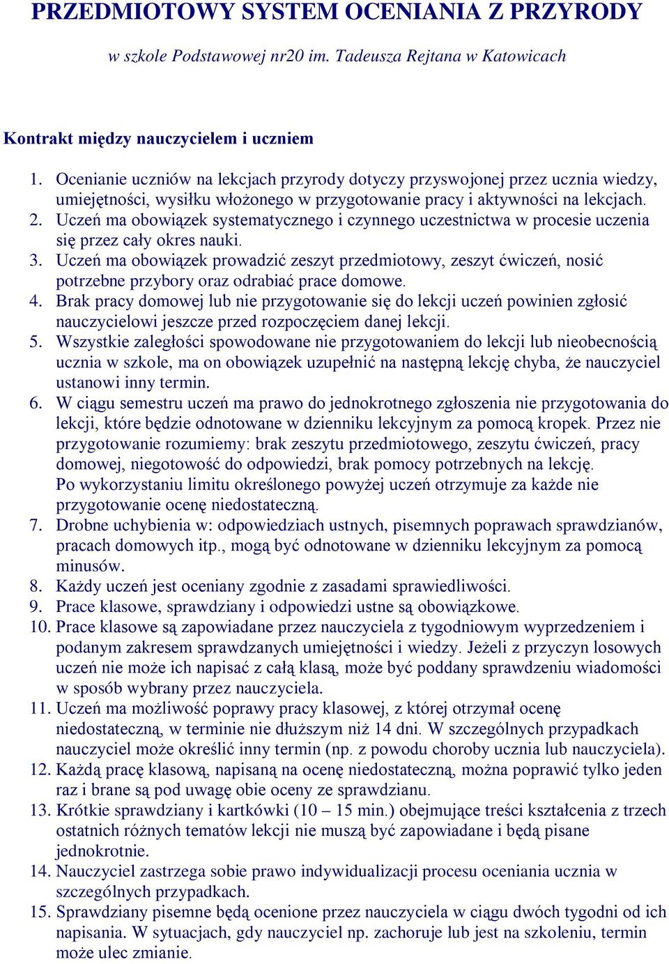 Uczeń ma obowiązek systematycznego i czynnego uczestnictwa w procesie uczenia się przez cały okres nauki. 3.