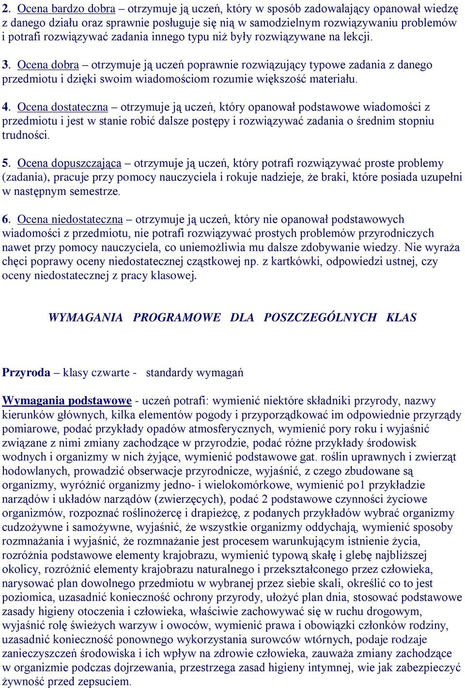 Ocena dobra otrzymuje ją uczeń poprawnie rozwiązujący typowe zadania z danego przedmiotu i dzięki swoim wiadomościom rozumie większość materiału. 4.