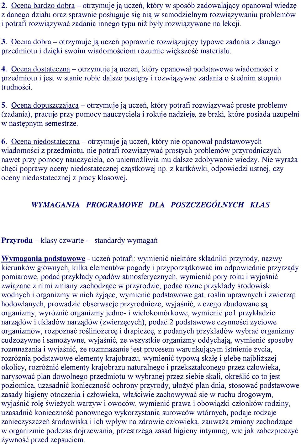 Ocena dobra otrzymuje ją uczeń poprawnie rozwiązujący typowe zadania z danego przedmiotu i dzięki swoim wiadomościom rozumie większość materiału. 4.