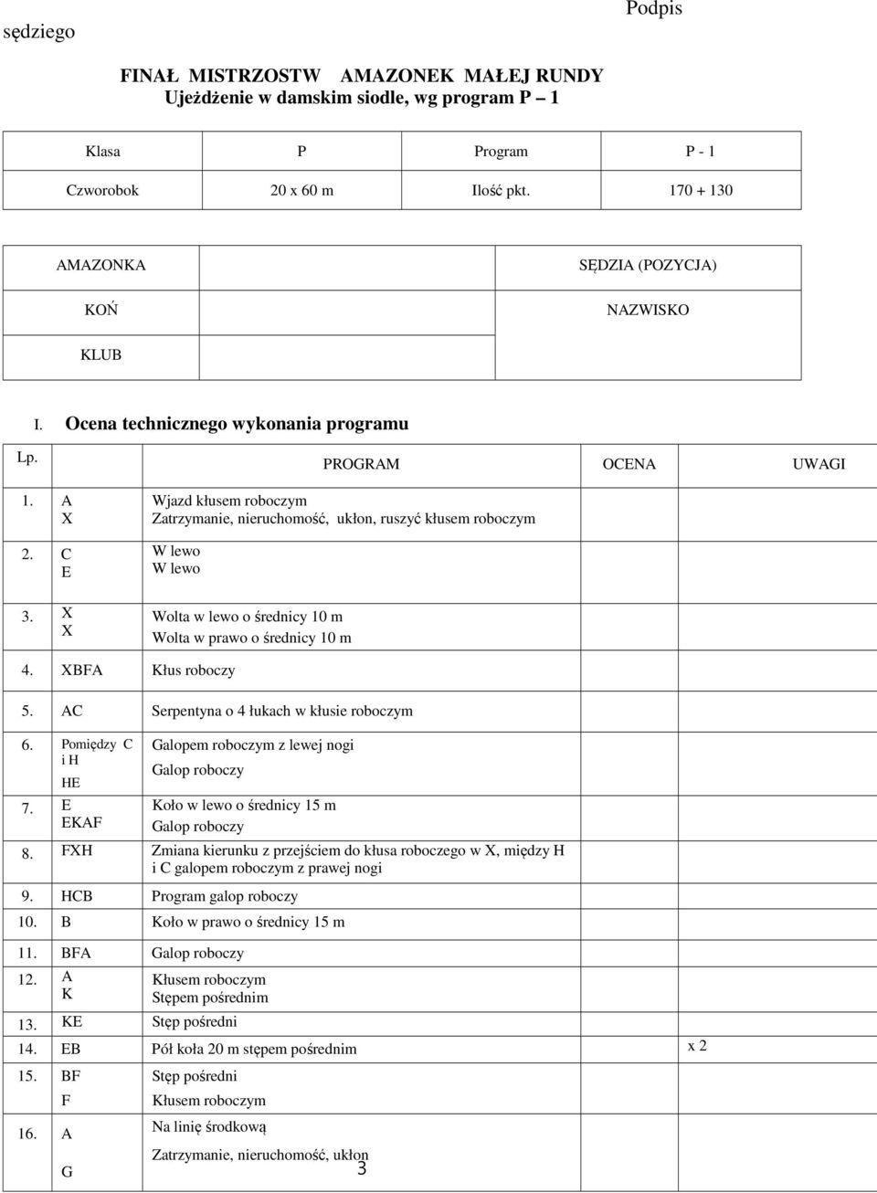 PROGRAM OCENA UWAGI Wjazd kłusem roboczym Zatrzymanie, nieruchomość, ukłon, ruszyć kłusem roboczym W lewo W lewo Wolta w lewo o średnicy 10 m Wolta w prawo o średnicy 10 m 4. BFA Kłus roboczy 5.