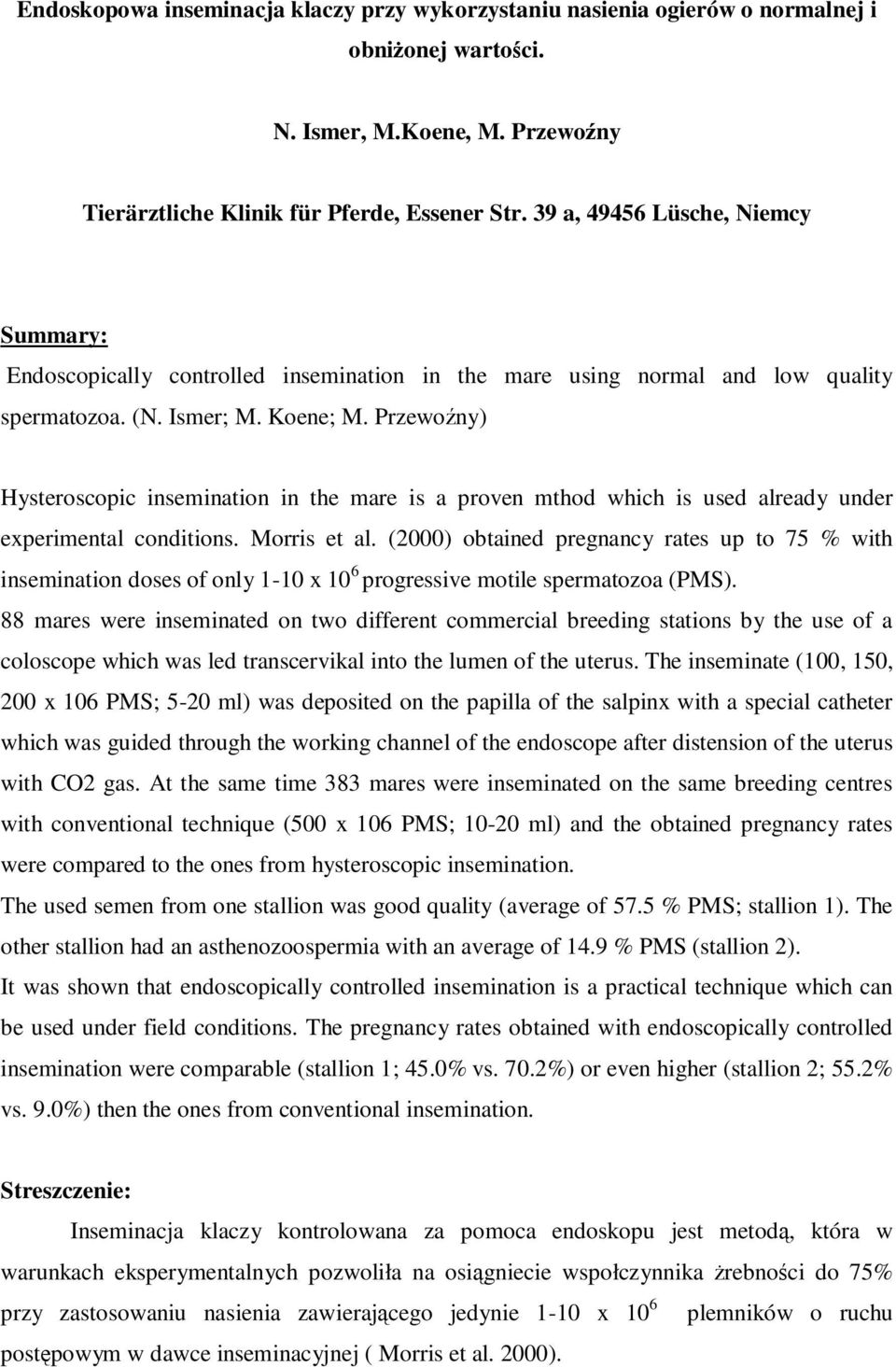 Przewoźny) Hysteroscopic insemination in the mare is a proven mthod which is used already under experimental conditions. Morris et al.