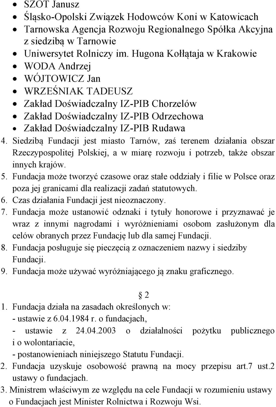 Siedzibą Fundacji jest miasto Tarnów, zaś terenem działania obszar Rzeczypospolitej Polskiej, a w miarę rozwoju i potrzeb, także obszar innych krajów. 5.