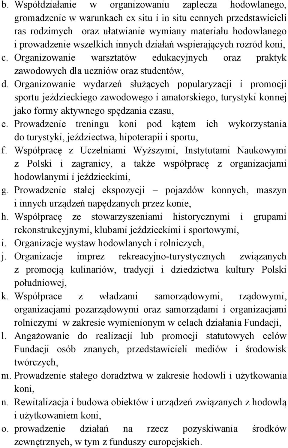 Organizowanie wydarzeń służących popularyzacji i promocji sportu jeździeckiego zawodowego i amatorskiego, turystyki konnej jako formy aktywnego spędzania czasu, e.