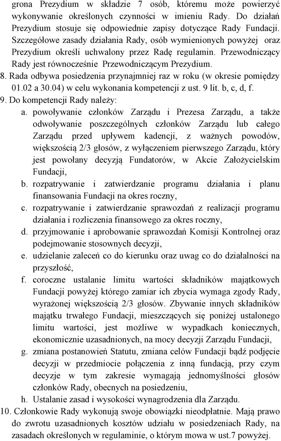 Rada odbywa posiedzenia przynajmniej raz w roku (w okresie pomiędzy 01.02 a 30.04) w celu wykonania kompetencji z ust. 9 lit. b, c, d, f. 9. Do kompetencji Rady należy: a.