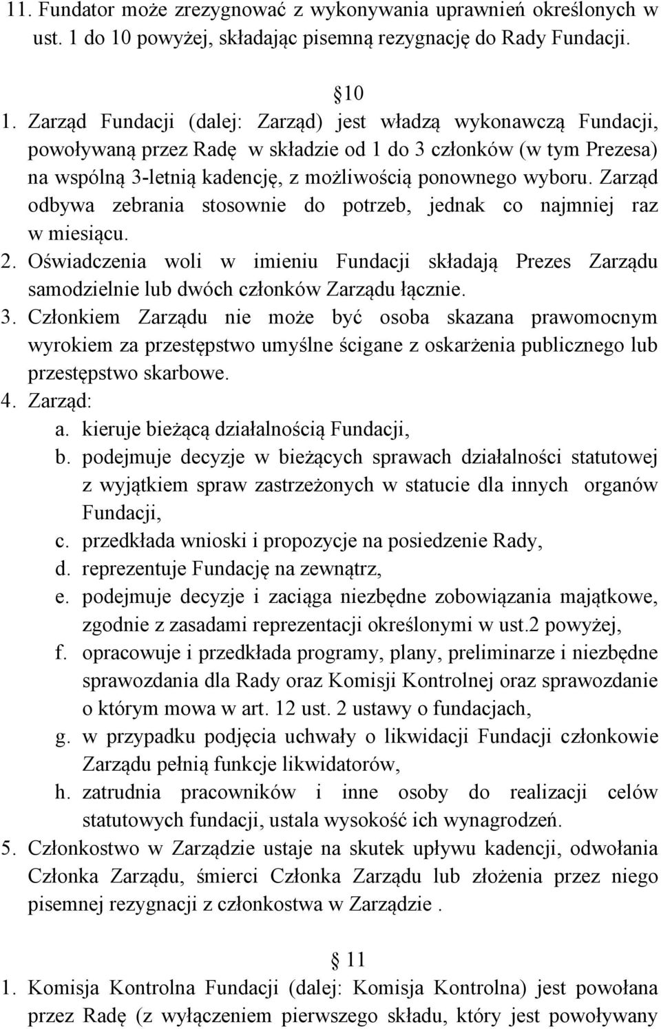 Zarząd odbywa zebrania stosownie do potrzeb, jednak co najmniej raz w miesiącu. 2. Oświadczenia woli w imieniu Fundacji składają Prezes Zarządu samodzielnie lub dwóch członków Zarządu łącznie. 3.