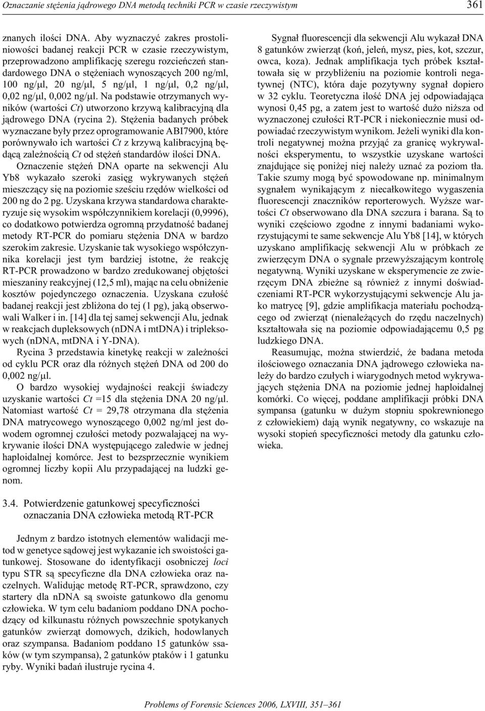 ng/ l, 20 ng/ l, 5 ng/ l, 1 ng/ l, 0,2 ng/ l, 0,02 ng/ l, 0,002 ng/ l. Na podstawie otrzymanych wy - ni ków (wartoœ ci Ct) utwor zono krzyw¹ ka lib racy jn¹ dla j¹dro wego DNA (ry cina 2).