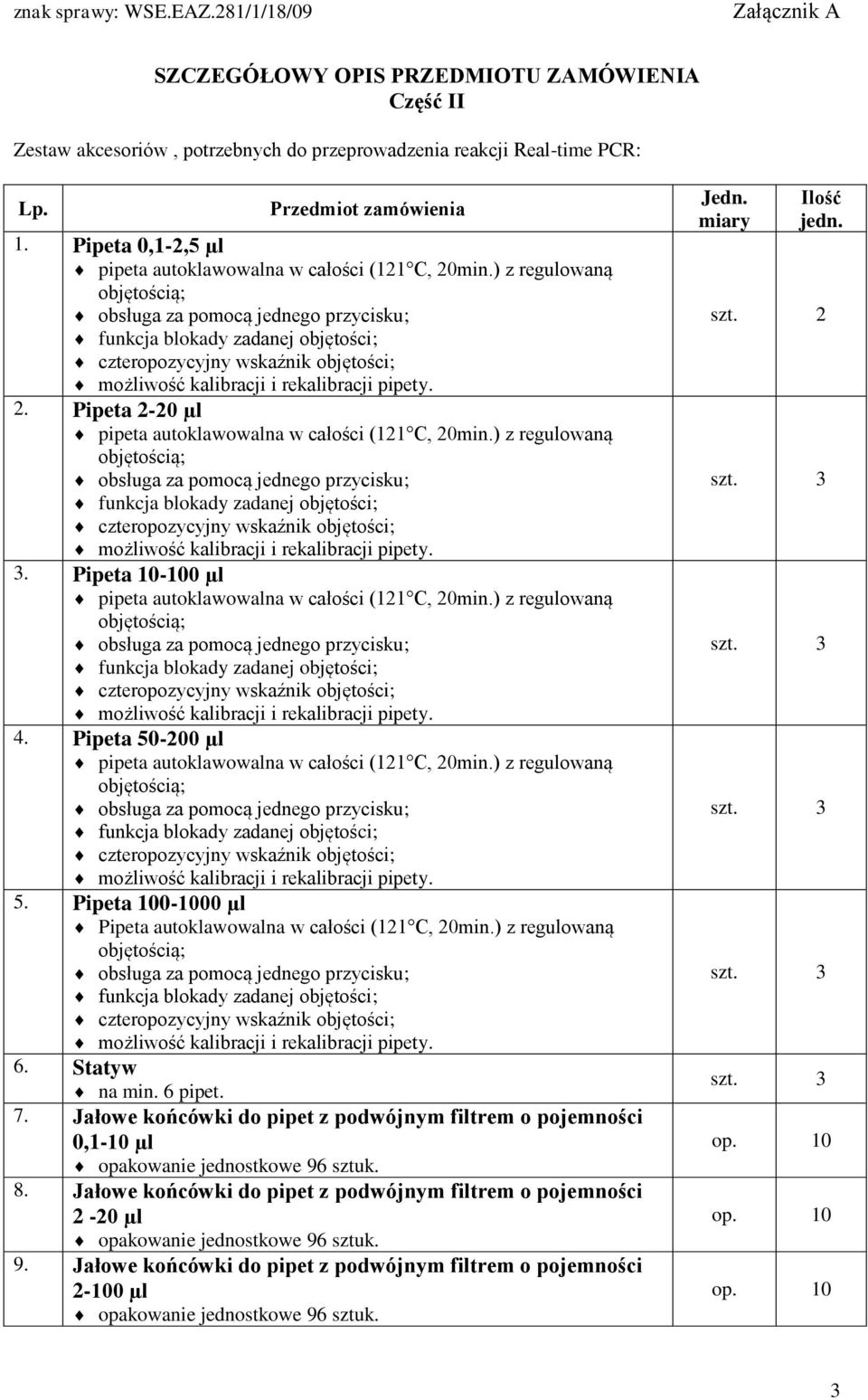 Pipeta 50-200 µl pipeta autoklawowalna w całości (121 C, 20min.) z regulowaną 5. Pipeta 100-1000 µl Pipeta autoklawowalna w całości (121 C, 20min.) z regulowaną 6. Statyw na min. 6 pipet. 7.