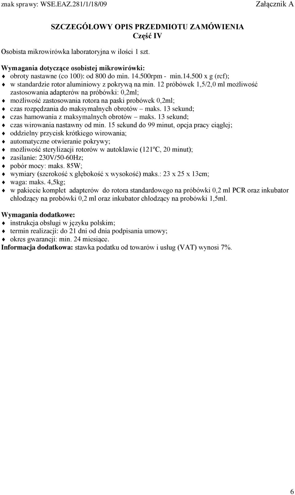 12 próbówek 1,5/2,0 ml możliwość zastosowania adapterów na próbówki: 0,2ml; możliwość zastosowania rotora na paski probówek 0,2ml; czas rozpędzania do maksymalnych obrotów maks.