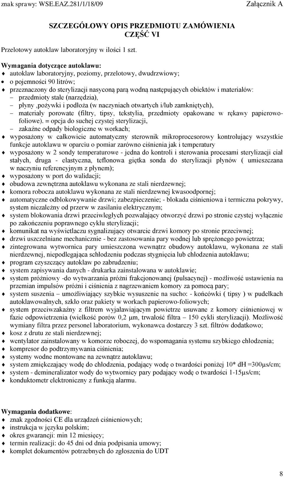 przedmioty stałe (narzędzia), płyny,pożywki i podłoża (w naczyniach otwartych i/lub zamkniętych), materiały porowate (filtry, tipsy, tekstylia, przedmioty opakowane w rękawy papierowofoliowe).