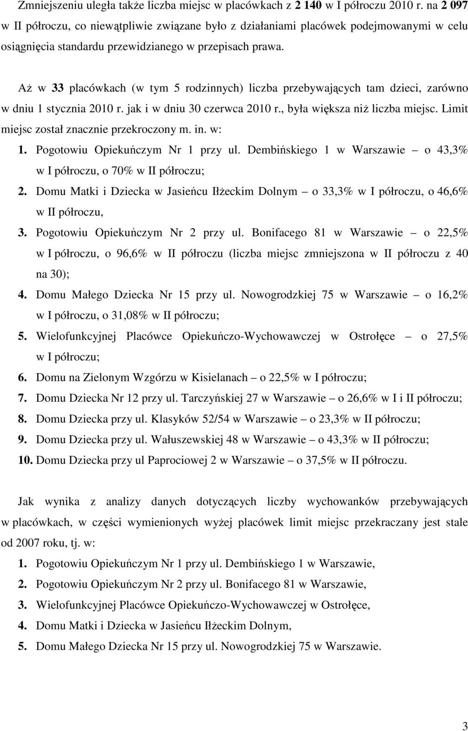 Aż w 33 placówkach (w tym 5 rodzinnych) liczba przebywających tam dzieci, zarówno w dniu 1 stycznia 2010 r. jak i w dniu 30 czerwca 2010 r., była większa niż liczba miejsc.