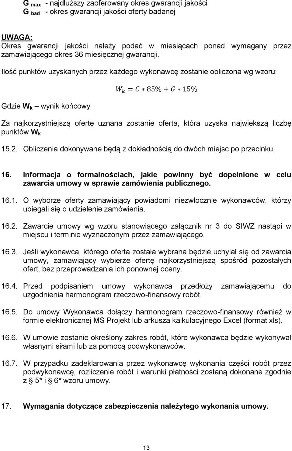 Ilość punktów uzyskanych przez każdego wykonawcę zostanie obliczona wg wzoru: Gdzie W k wynik końcowy W k = C 85% + G 15% Za najkorzystniejszą ofertę uznana zostanie oferta, która uzyska największą
