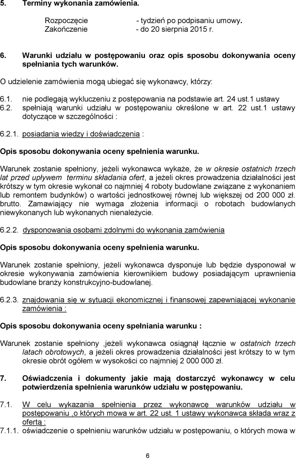 nie podlegają wykluczeniu z postępowania na podstawie art. 24 ust.1 ustawy 6.2. spełniają warunki udziału w postępowaniu określone w art. 22 ust.1 ustawy dotyczące w szczególności : 6.2.1. posiadania wiedzy i doświadczenia : Opis sposobu dokonywania oceny spełnienia warunku.
