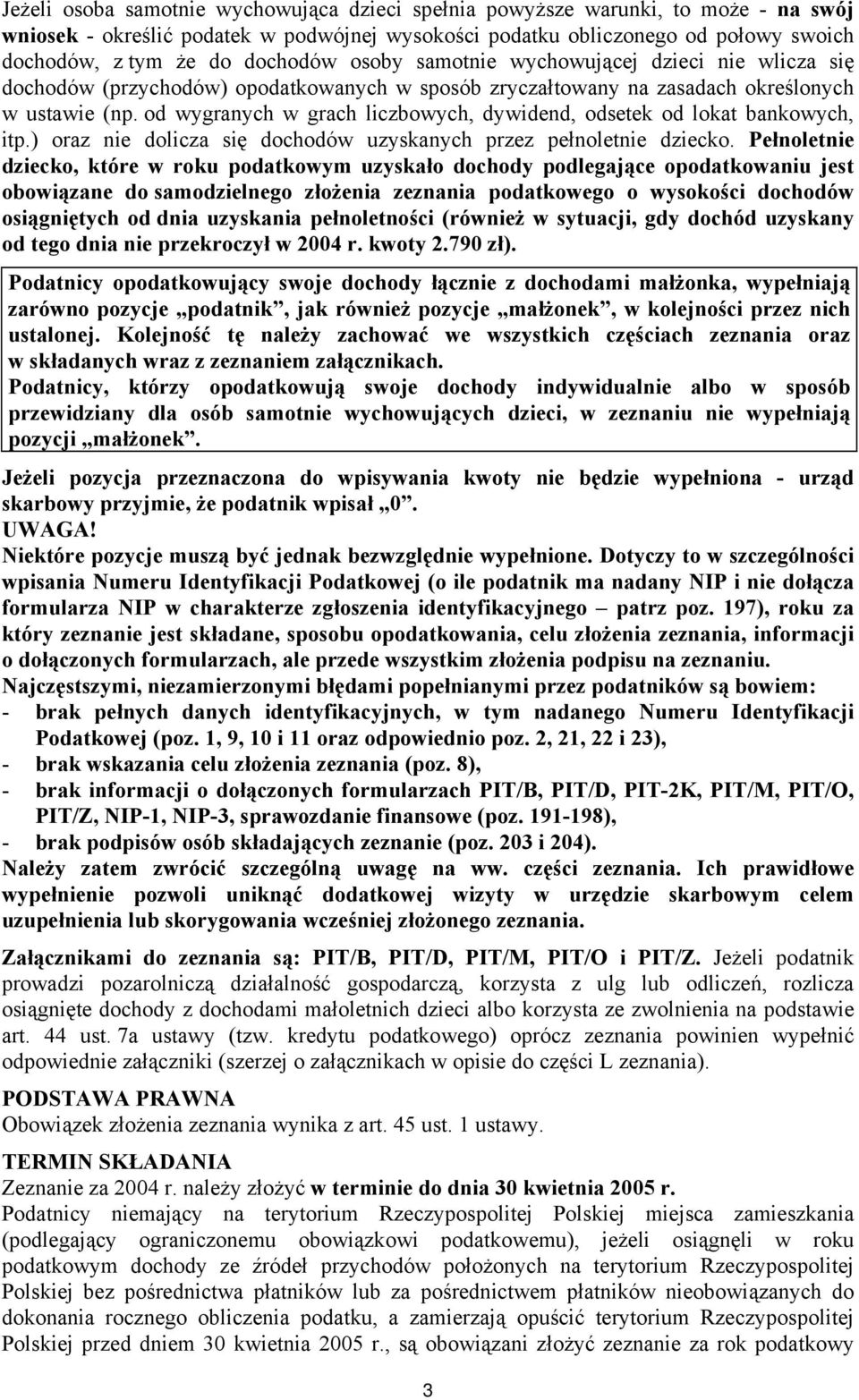 od wygranych w grach liczbowych, dywidend, odsetek od lokat bankowych, itp.) oraz nie dolicza się dochodów uzyskanych przez pełnoletnie dziecko.