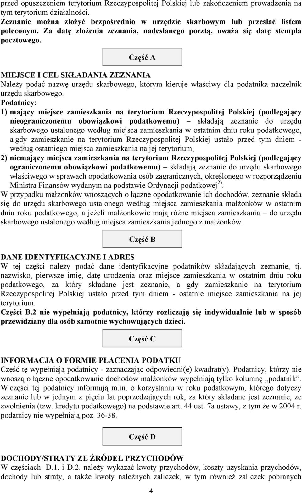 Część A MIEJSCE I CEL SKŁADANIA ZEZNANIA Należy podać nazwę urzędu skarbowego, którym kieruje właściwy dla podatnika naczelnik urzędu skarbowego.