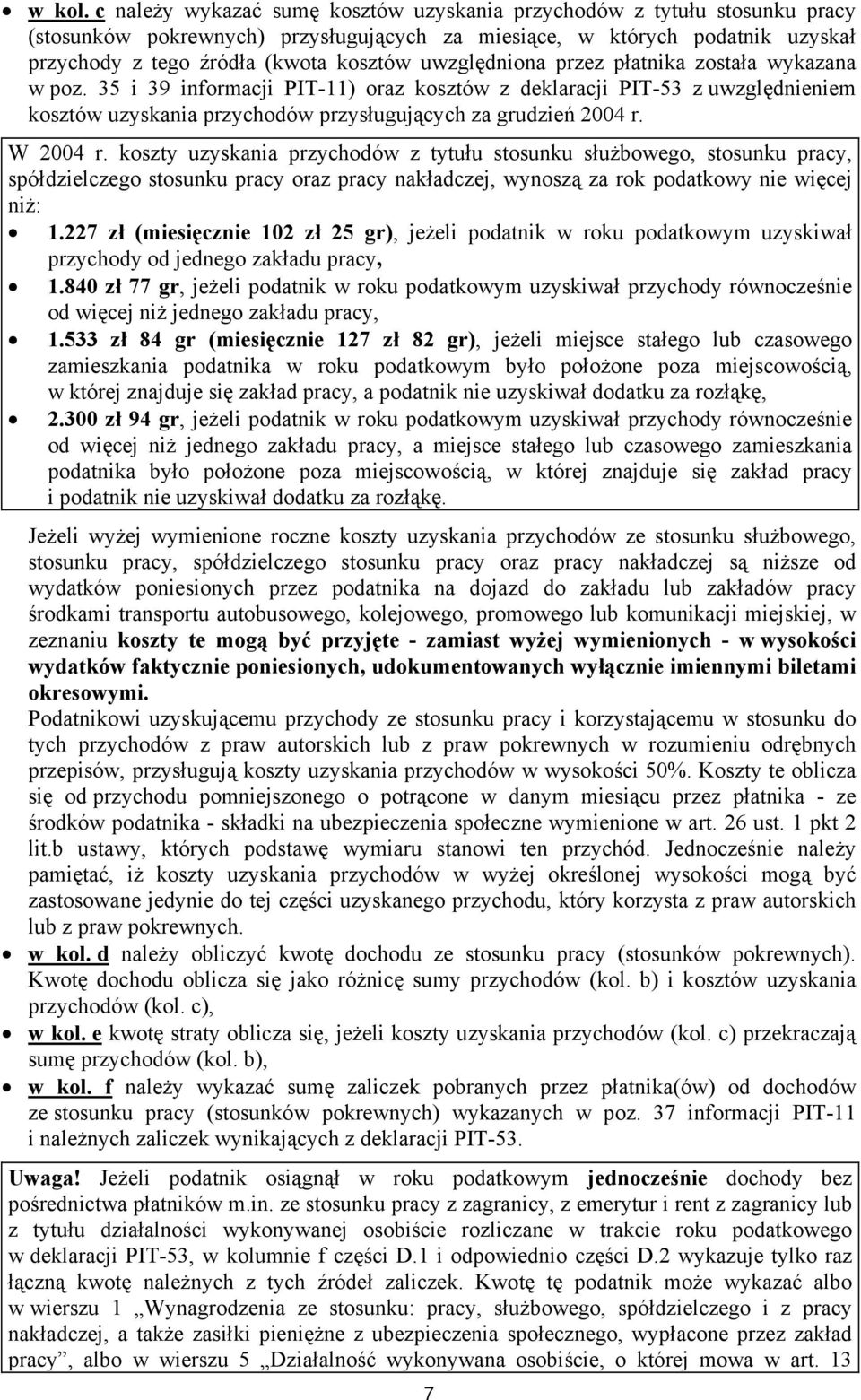 uwzględniona przez płatnika została wykazana w poz. 35 i 39 informacji PIT-11) oraz kosztów z deklaracji PIT-53 z uwzględnieniem kosztów uzyskania przychodów przysługujących za grudzień 2004 r.