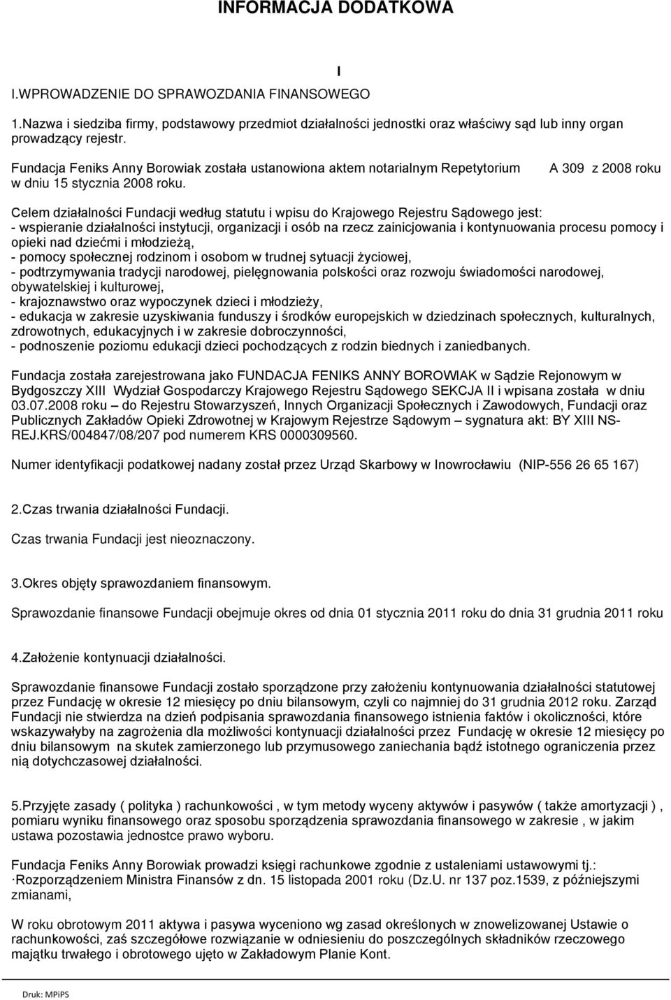 A 309 z 2008 roku Celem działalności Fundacji według statutu i wpisu do Krajowego Rejestru Sądowego jest: - wspieranie działalności instytucji, organizacji i osób na rzecz zainicjowania i