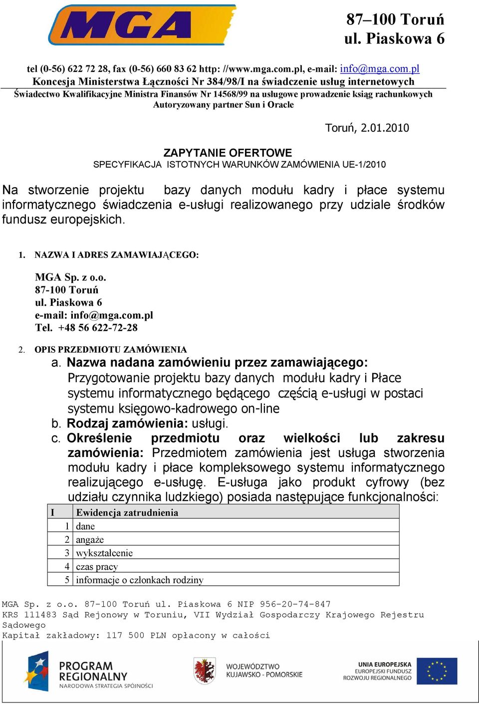 pl Koncesja Ministerstwa Łączności Nr 384/98/I na świadczenie usług internetowych Świadectwo Kwalifikacyjne Ministra Finansów Nr 14568/99 na usługowe prowadzenie ksiąg rachunkowych Autoryzowany