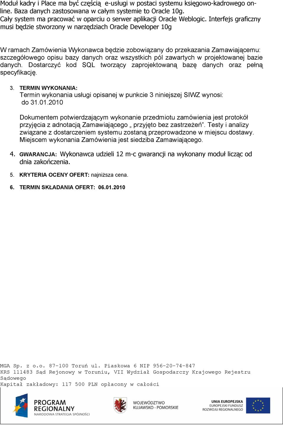 Interfejs graficzny musi będzie stworzony w narzędziach Oracle Developer 10g W ramach Zamówienia Wykonawca będzie zobowiązany do przekazania Zamawiającemu: szczegółowego opisu bazy danych oraz