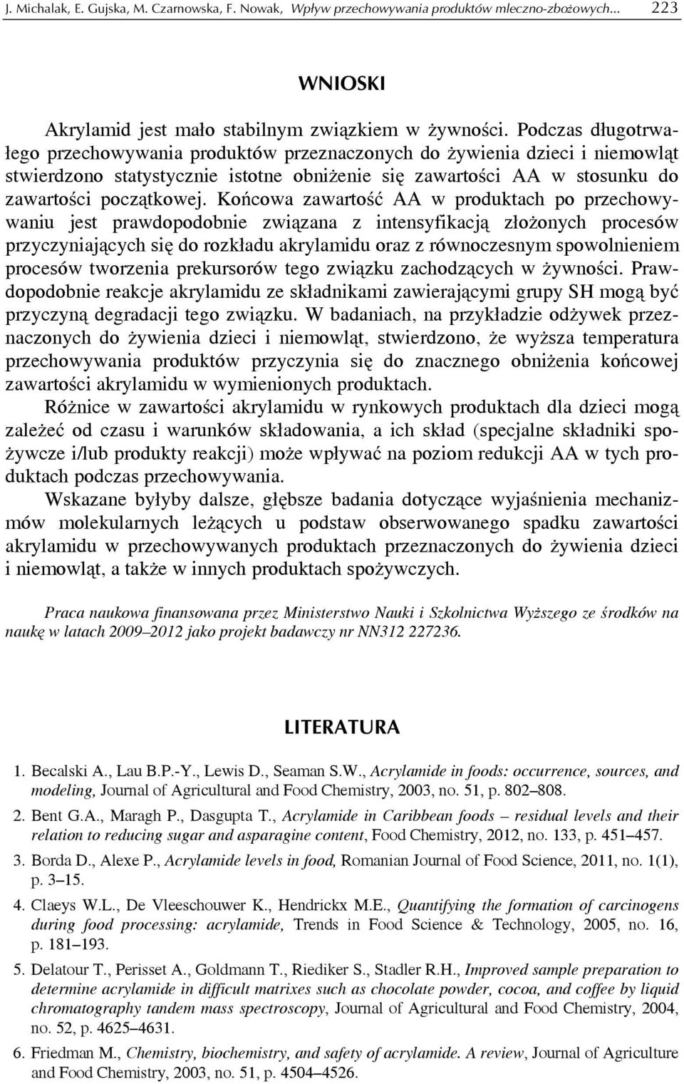 Końcowa zawartość AA w produktach po przechowywaniu jest prawdopodobnie związana z intensyfikacją złożonych procesów przyczyniających się do rozkładu akrylamidu oraz z równoczesnym spowolnieniem