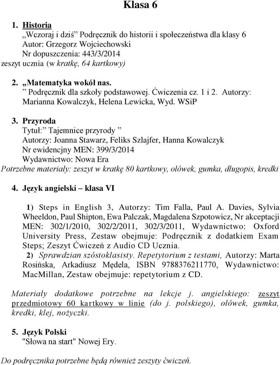 Przyroda Tytuł: Tajemnice przyrody Autorzy: Joanna Stawarz, Feliks Szlajfer, Hanna Kowalczyk Nr ewidencjny MEN: 399/3/2014 Wydawnictwo: Nowa Era Potrzebne materiały: zeszyt w kratkę 80 kartkowy,