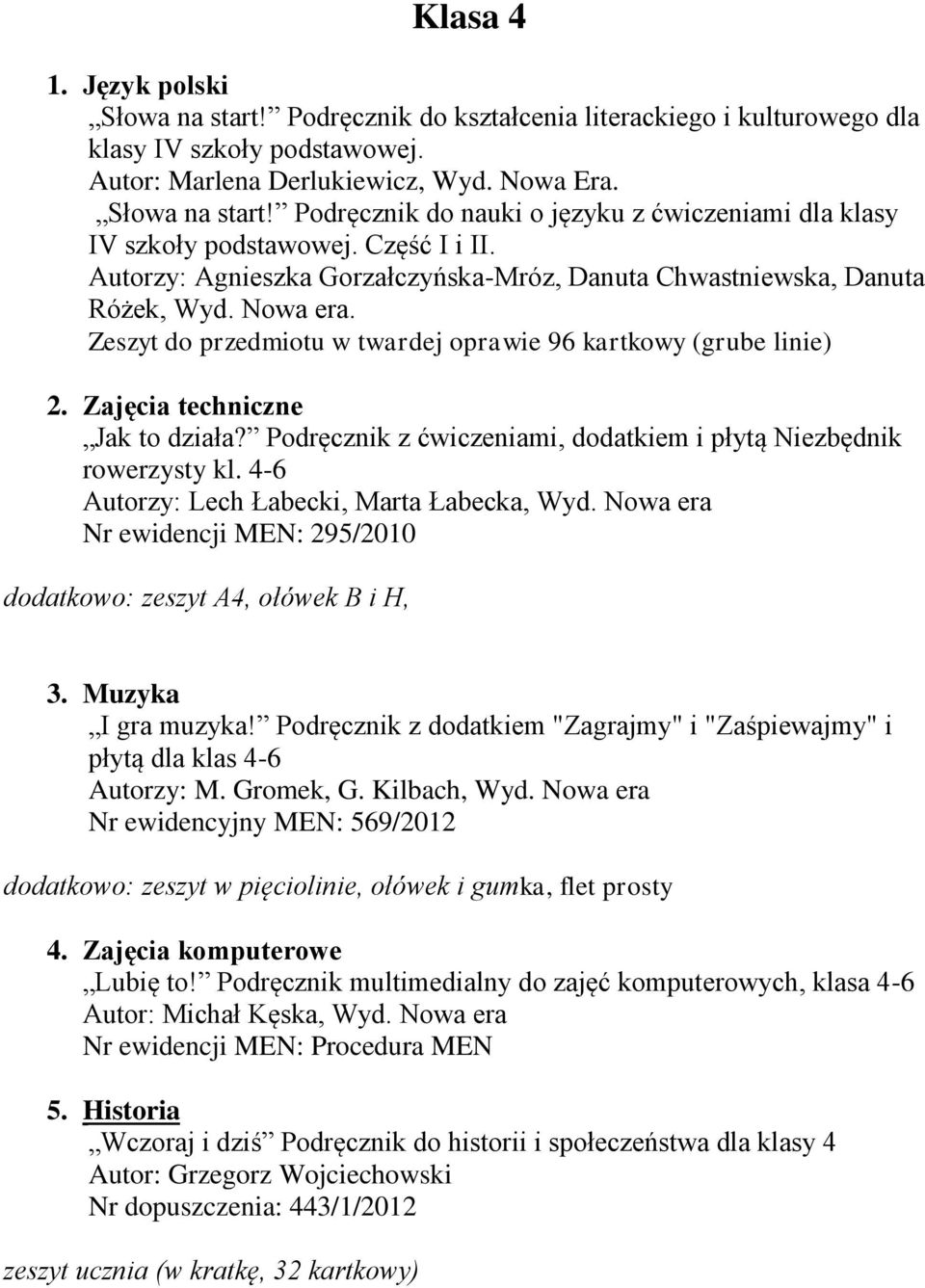 Zajęcia techniczne Jak to działa? Podręcznik z ćwiczeniami, dodatkiem i płytą Niezbędnik rowerzysty kl. 4-6 Autorzy: Lech Łabecki, Marta Łabecka, Wyd.