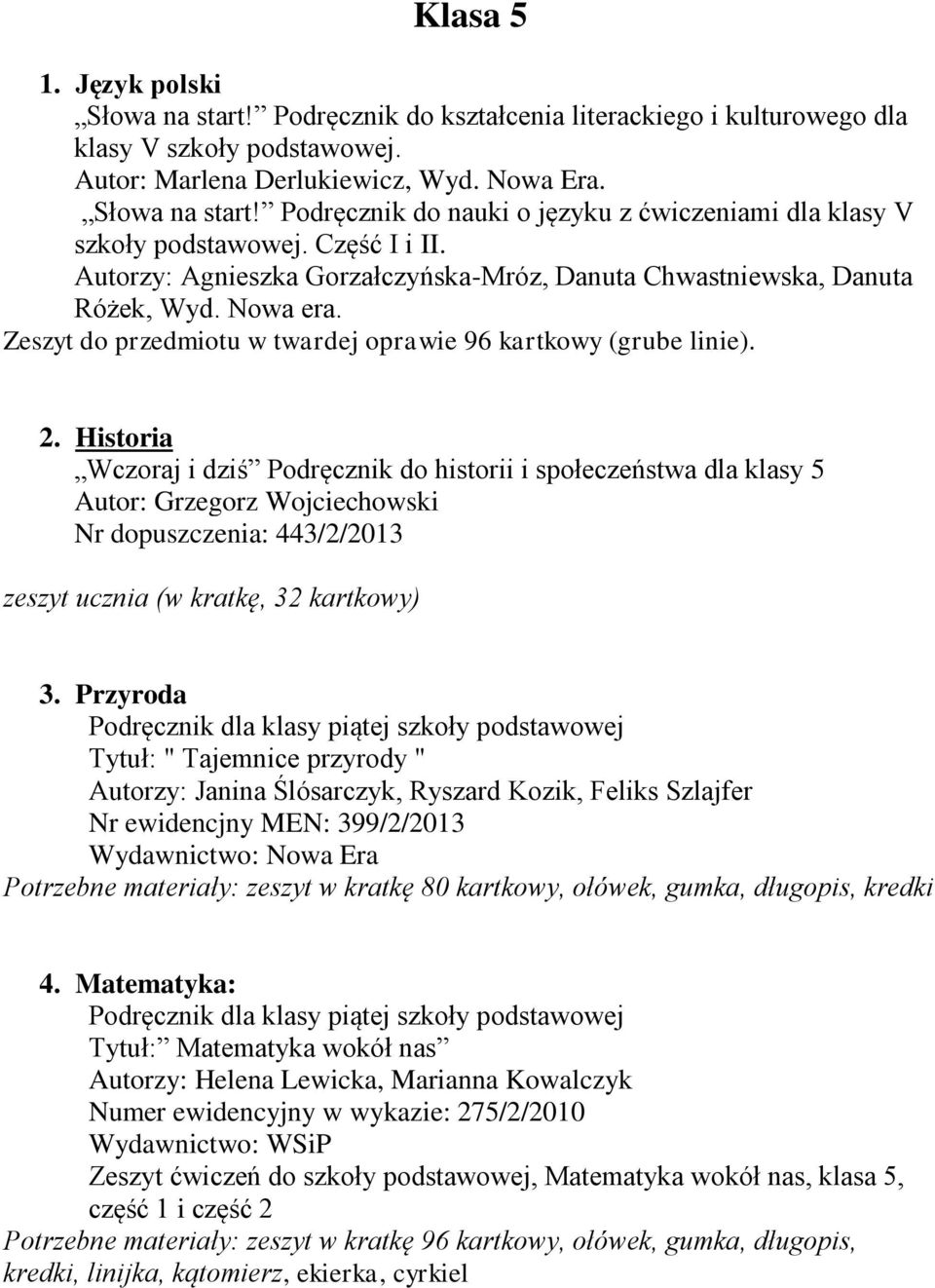 Historia Wczoraj i dziś Podręcznik do historii i społeczeństwa dla klasy 5 Autor: Grzegorz Wojciechowski Nr dopuszczenia: 443/2/2013 zeszyt ucznia (w kratkę, 32 kartkowy) 3.