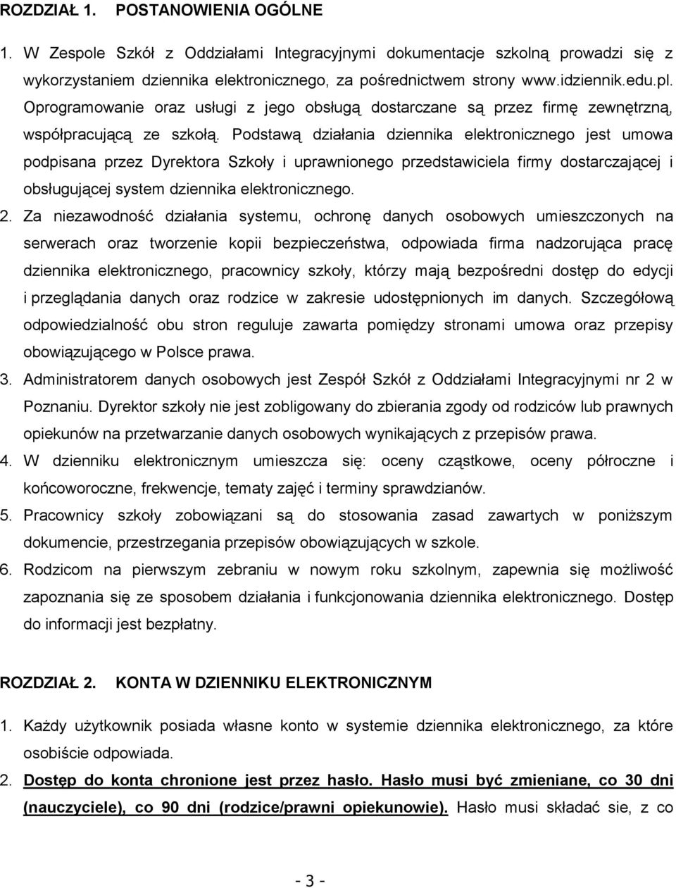 Podstawą działania dziennika elektronicznego jest umowa podpisana przez Dyrektora Szkoły i uprawnionego przedstawiciela firmy dostarczającej i obsługującej system dziennika elektronicznego. 2.