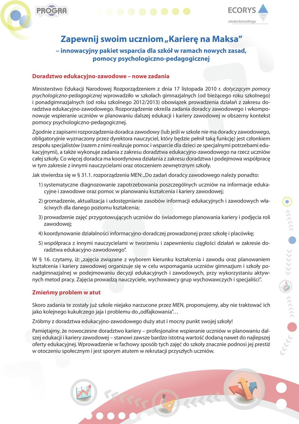 dotyczącym pomocy psychologiczno-pedagogicznej wprowadziło w szkołach gimnazjalnych (od bieżącego roku szkolnego) i ponadgimnazjalnych (od roku szkolnego 2012/2013) obowiązek prowadzenia działań z