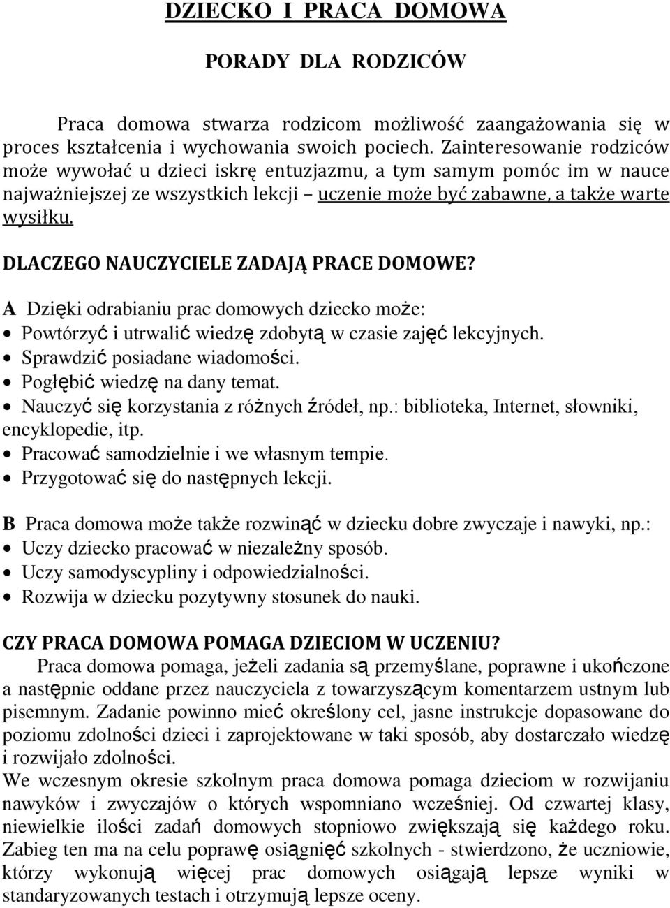 DLACZEGO NAUCZYCIELE ZADAJĄ PRACE DOMOWE? A Dzięki odrabianiu prac domowych dziecko może: Powtórzyć i utrwalić wiedzę zdobytą w czasie zajęć lekcyjnych. Sprawdzić posiadane wiadomości.