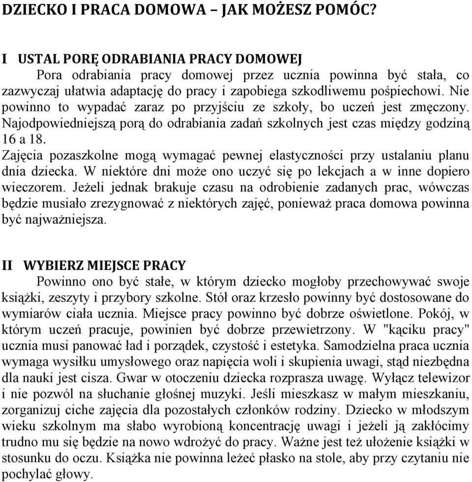 Nie powinno to wypadać zaraz po przyjściu ze szkoły, bo uczeń jest zmęczony. Najodpowiedniejszą porą do odrabiania zadań szkolnych jest czas między godziną 16 a 18.