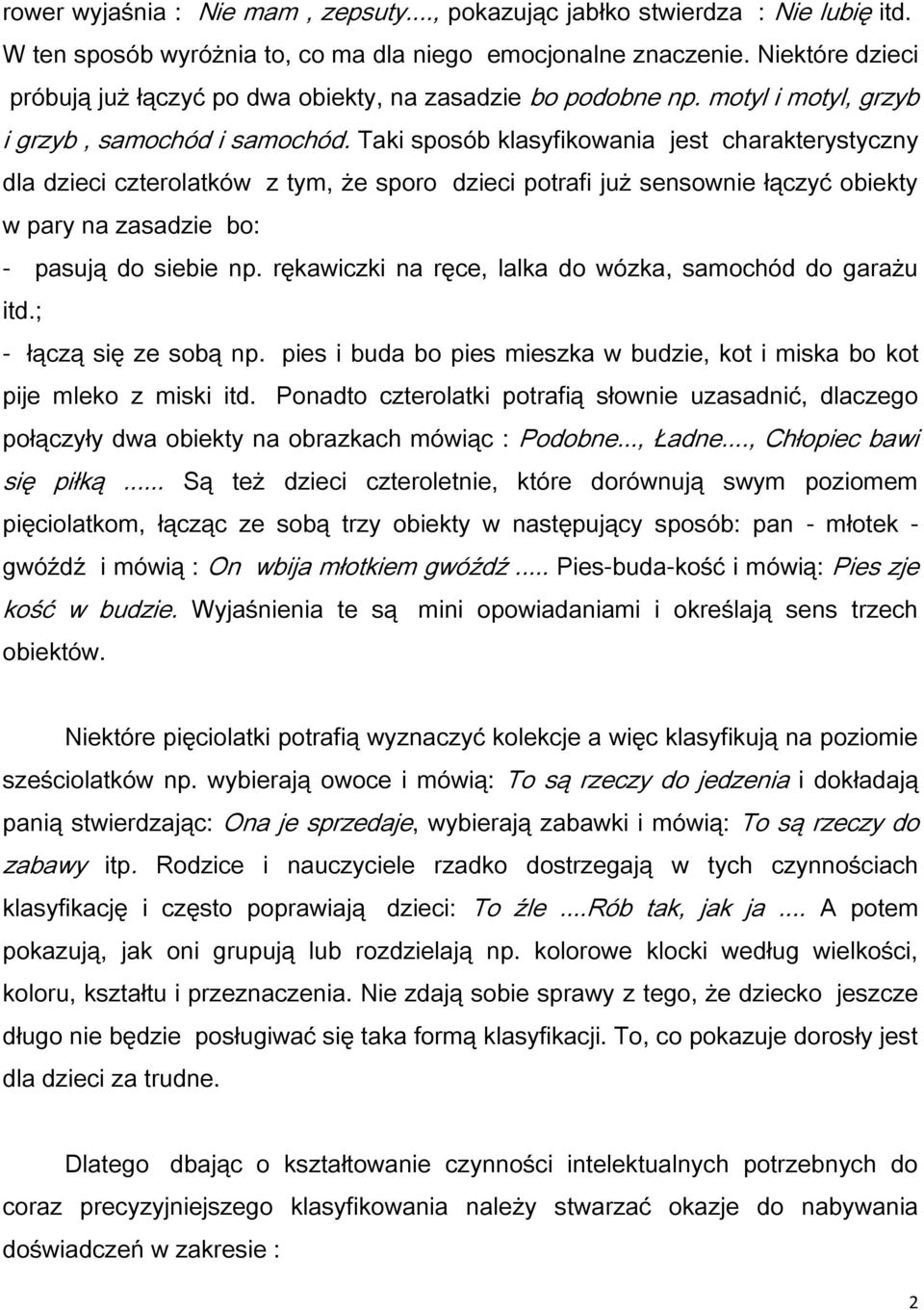 Taki sposób klasyfikowania jest charakterystyczny dla dzieci czterolatków z tym, że sporo dzieci potrafi już sensownie łączyć obiekty w pary na zasadzie bo: - pasują do siebie np.