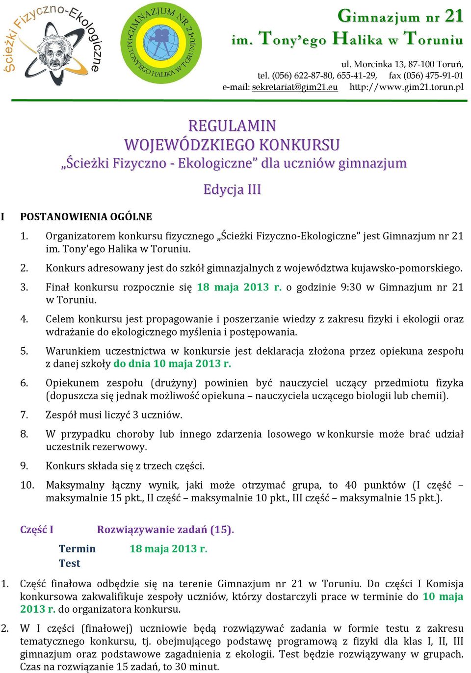 Organizatorem konkursu fizycznego Ścieżki Fizyczno-Ekologiczne jest Gimnazjum nr 21 im. Tony'ego Halika w Toruniu. 2. Konkurs adresowany jest do szkół gimnazjalnych z województwa kujawsko-pomorskiego.