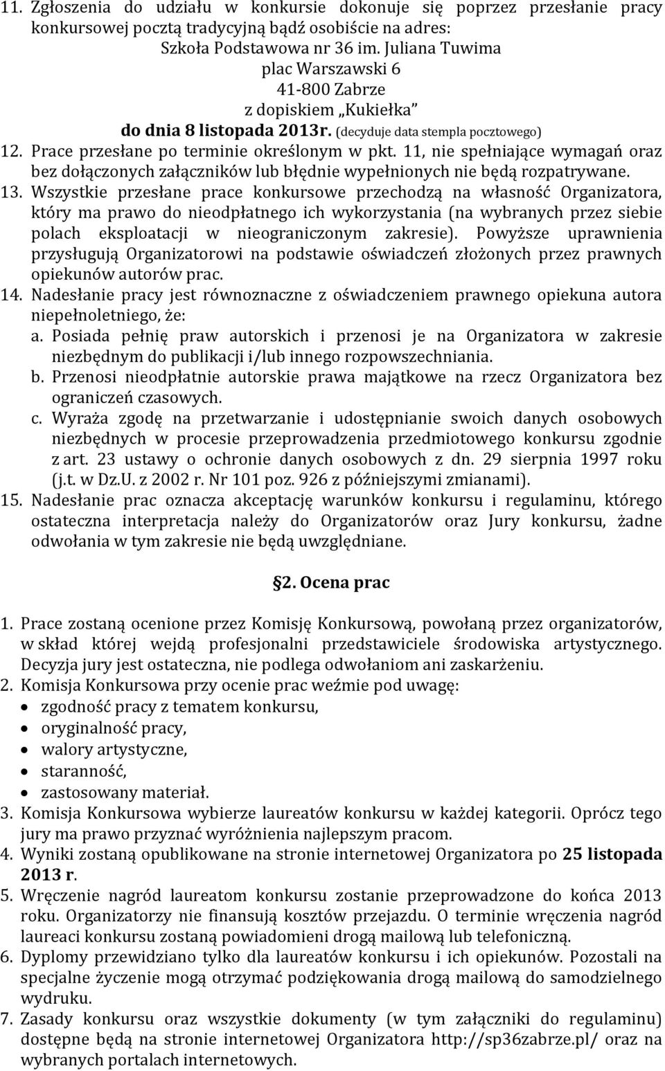 11, nie spełniające wymagań oraz bez dołączonych załączników lub błędnie wypełnionych nie będą rozpatrywane. 13.