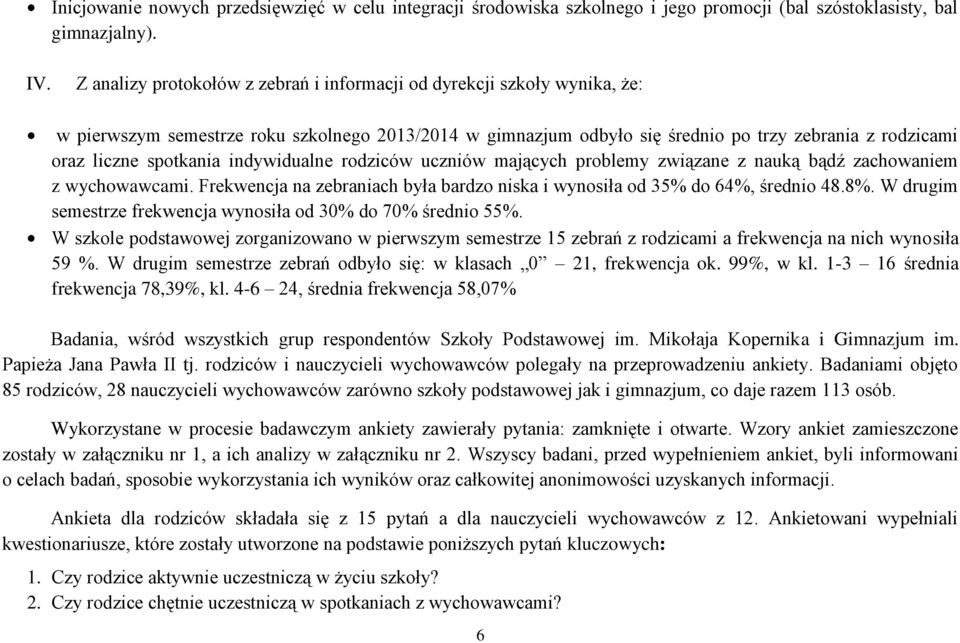 spotkania indywidualne rodziców uczniów mających problemy związane z nauką bądź zachowaniem z wychowawcami. Frekwencja na zebraniach była bardzo niska i wynosiła od 35% do 64%, średnio 48.8%.