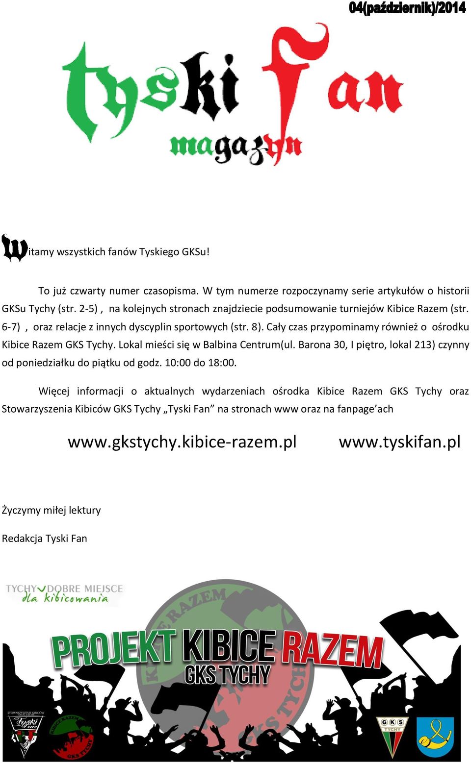 Cały czas przypominamy również o ośrodku Kibice Razem GKS Tychy. Lokal mieści się w Balbina Centrum(ul. Barona 30, I piętro, lokal 213) czynny od poniedziałku do piątku od godz.