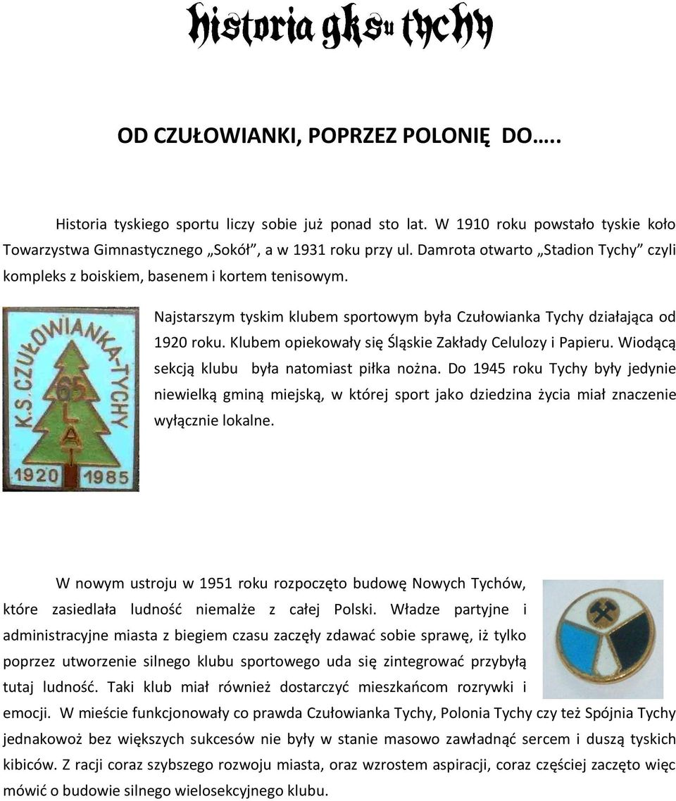 Klubem opiekowały się Śląskie Zakłady Celulozy i Papieru. Wiodącą sekcją klubu była natomiast piłka nożna.