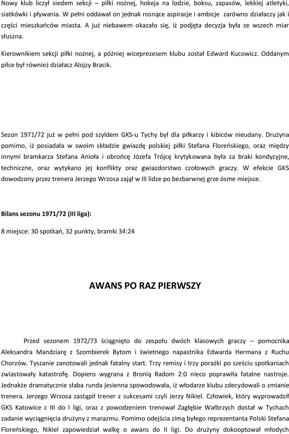 Kierownikiem sekcji piłki nożnej, a później wiceprezesem klubu został Edward Kucowicz. Oddanym piłce był również działacz Alojzy Bracik.