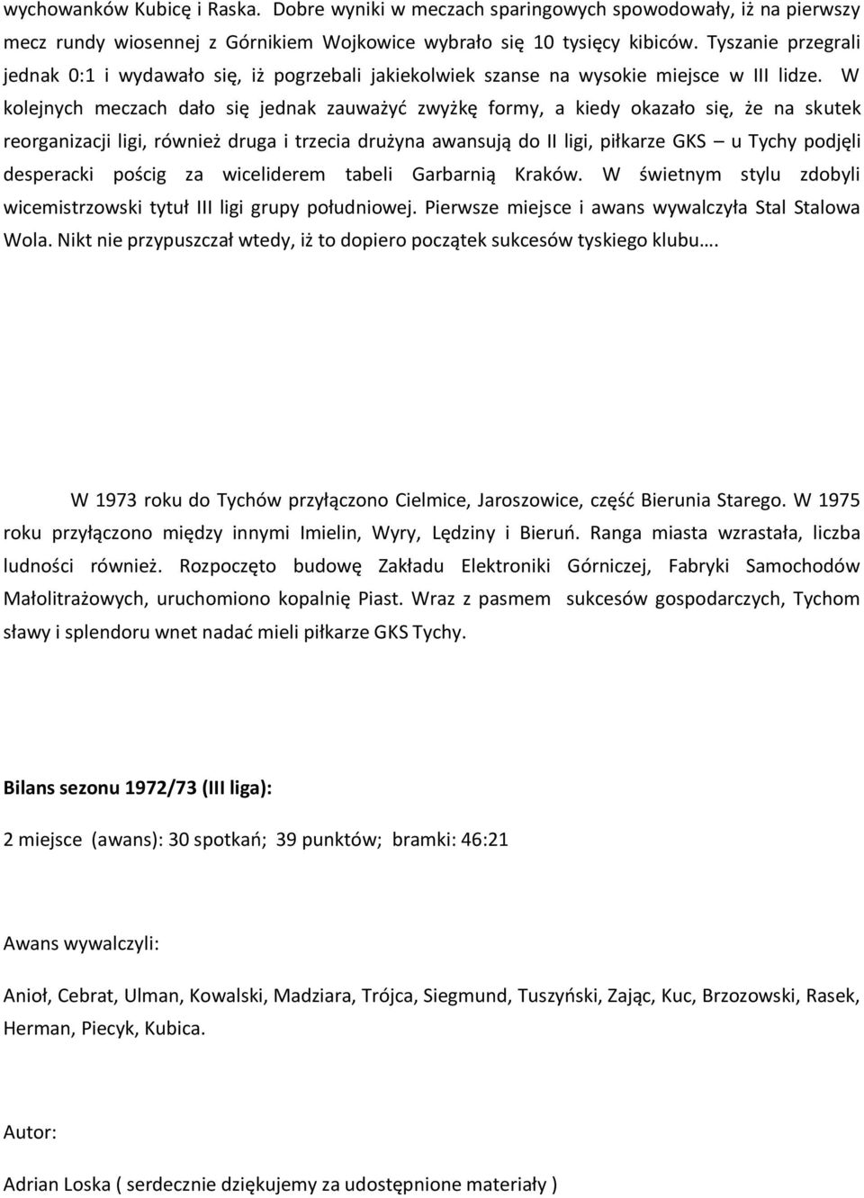 W kolejnych meczach dało się jednak zauważyć zwyżkę formy, a kiedy okazało się, że na skutek reorganizacji ligi, również druga i trzecia drużyna awansują do II ligi, piłkarze GKS u Tychy podjęli