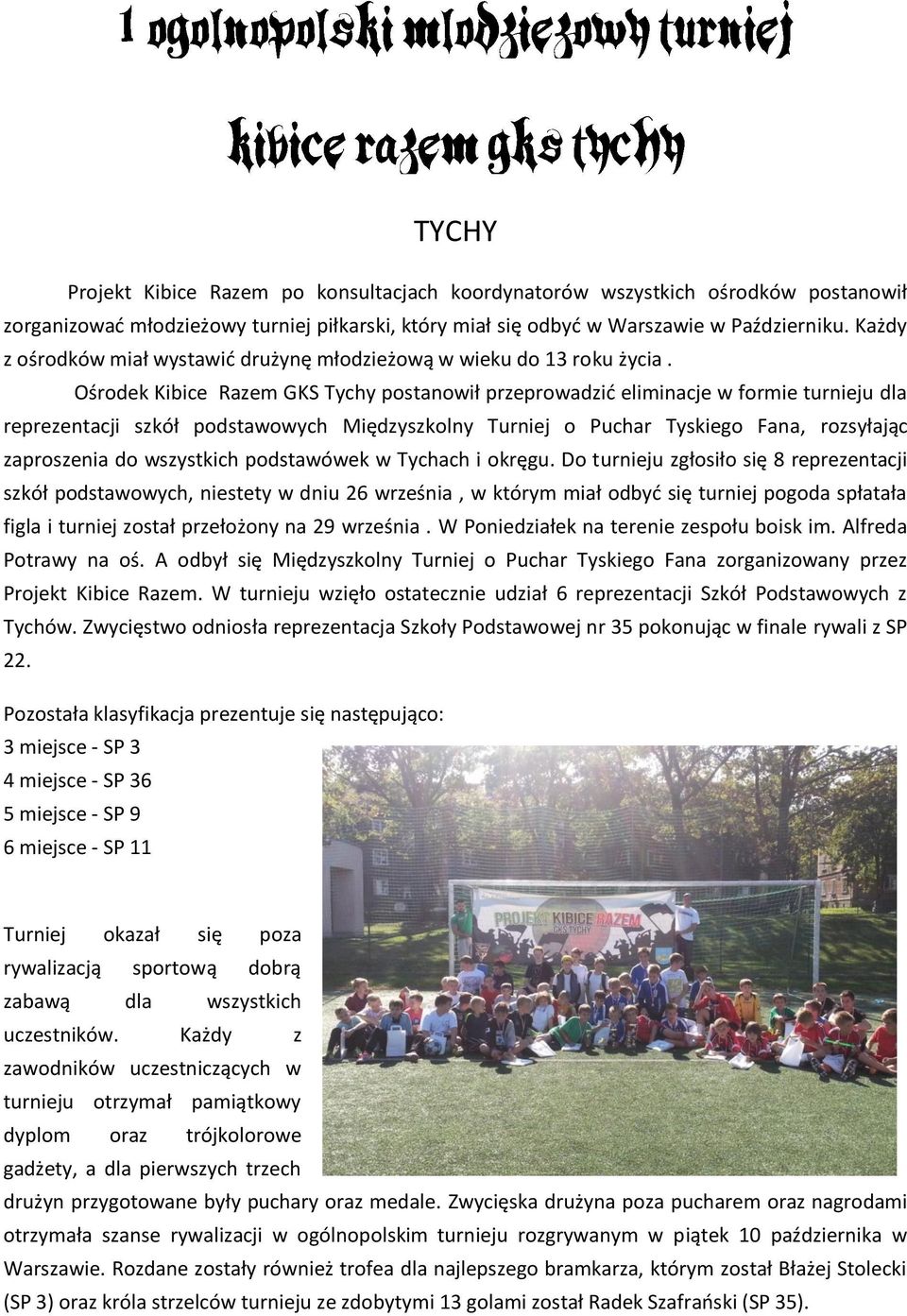 Ośrodek Kibice Razem GKS Tychy postanowił przeprowadzić eliminacje w formie turnieju dla reprezentacji szkół podstawowych Międzyszkolny Turniej o Puchar Tyskiego Fana, rozsyłając zaproszenia do