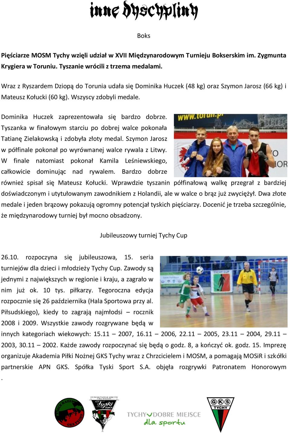 Tyszanka w finałowym starciu po dobrej walce pokonała Tatianę Zielakowską i zdobyła złoty medal. Szymon Jarosz w półfinale pokonał po wyrównanej walce rywala z Litwy.
