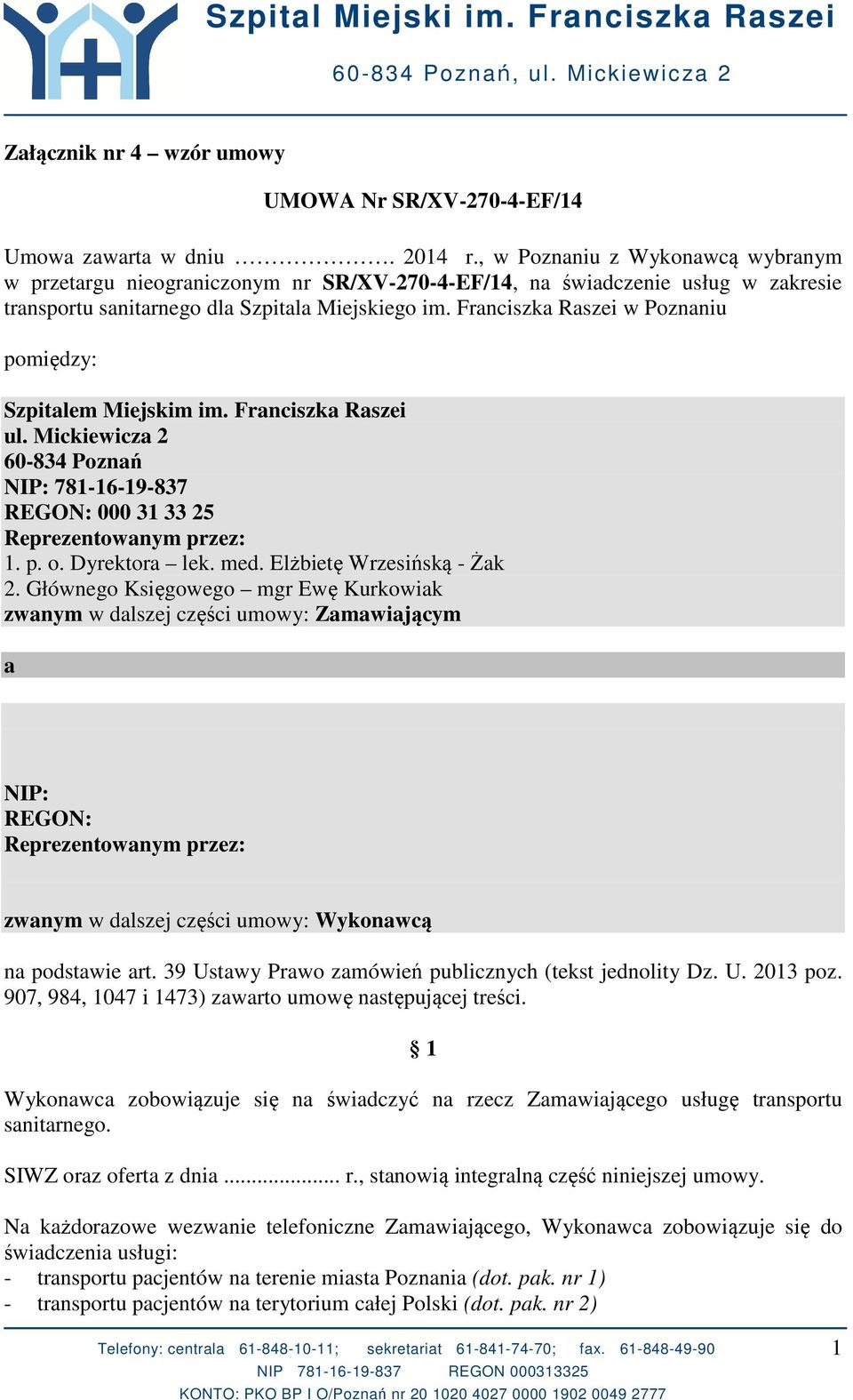 Franciszka Raszei w Poznaniu pomiędzy: Szpitalem Miejskim im. Franciszka Raszei ul. Mickiewicza 2 60-834 Poznań NIP: 781-16-19-837 REGON: 000 31 33 25 Reprezentowanym przez: 1. p. o. Dyrektora lek.