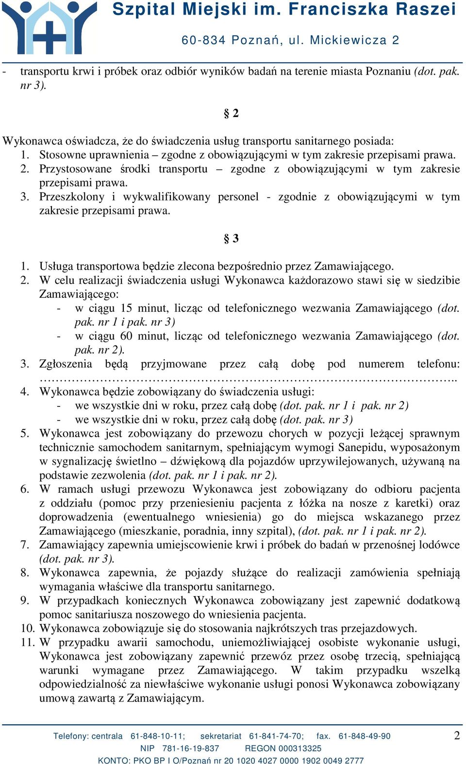 Przeszkolony i wykwalifikowany personel - zgodnie z obowiązującymi w tym zakresie przepisami prawa. 3 1. Usługa transportowa będzie zlecona bezpośrednio przez Zamawiającego. 2.