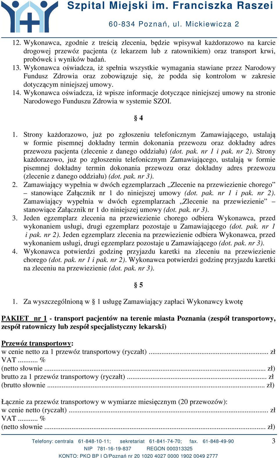 Wykonawca oświadcza, iż wpisze informacje dotyczące niniejszej umowy na stronie Narodowego Funduszu Zdrowia w systemie SZOI. 4 1.