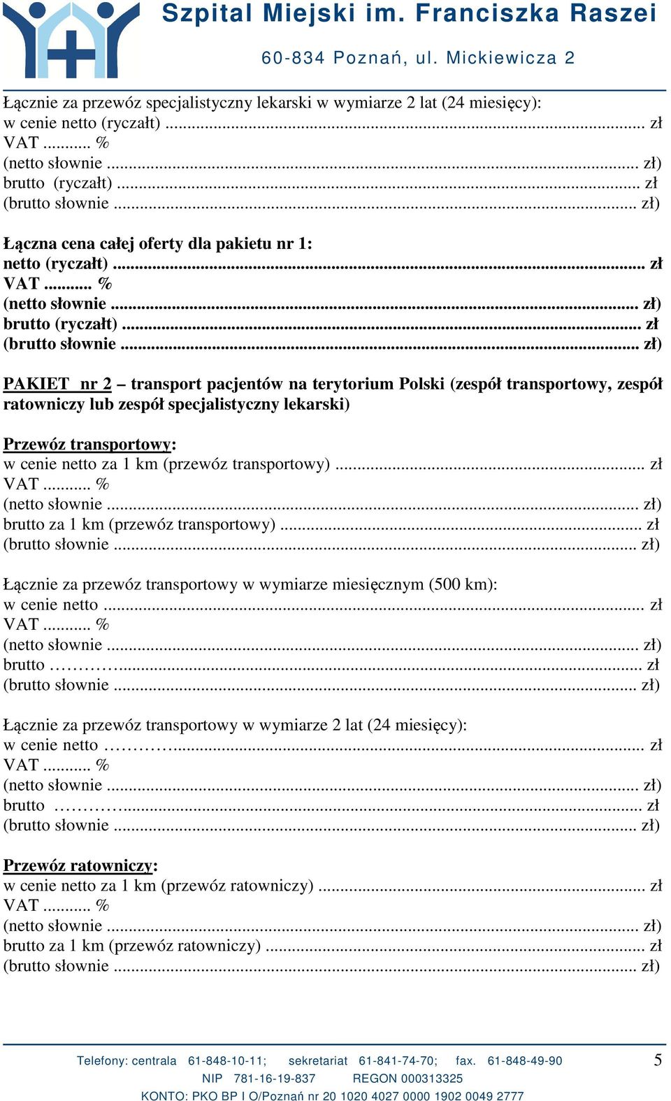 .. zł) PAKIET nr 2 transport pacjentów na terytorium Polski (zespół transportowy, zespół ratowniczy lub zespół specjalistyczny lekarski) Przewóz transportowy: w cenie netto za 1 km (przewóz