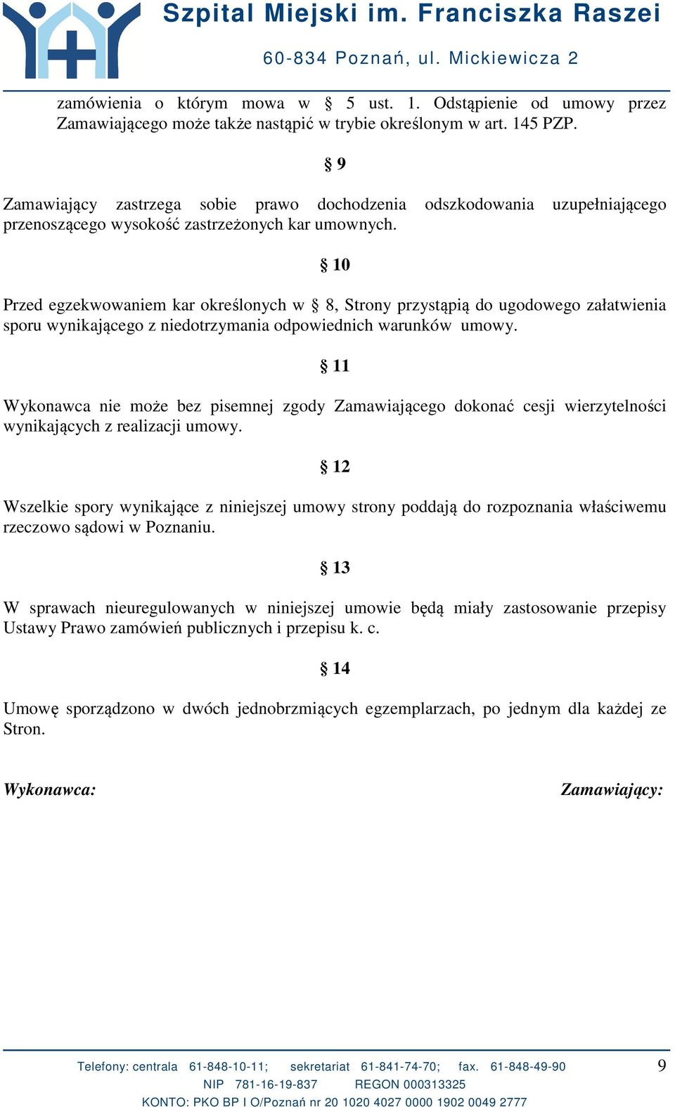 10 Przed egzekwowaniem kar określonych w 8, Strony przystąpią do ugodowego załatwienia sporu wynikającego z niedotrzymania odpowiednich warunków umowy.