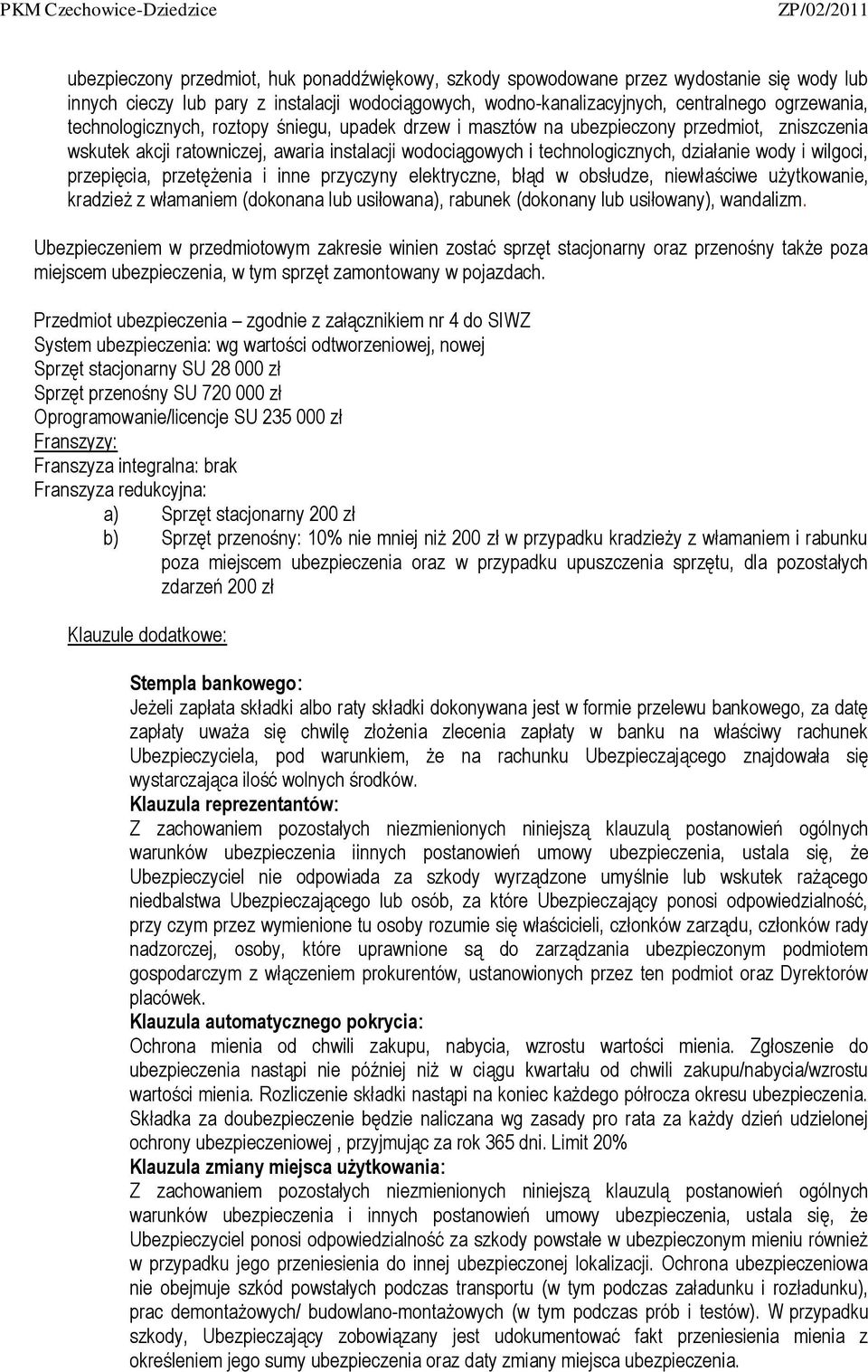 wilgoci, przepięcia, przetężenia i inne przyczyny elektryczne, błąd w obsłudze, niewłaściwe użytkowanie, kradzież z włamaniem (dokonana lub usiłowana), rabunek (dokonany lub usiłowany), wandalizm.